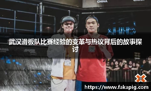 武汉滑板队比赛经验的变革与热议背后的故事探讨